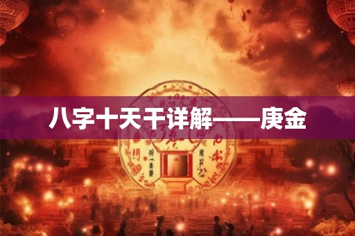 八字十天干详解——庚金