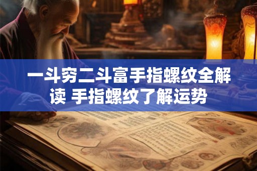 一斗穷二斗富手指螺纹全解读 手指螺纹了解运势