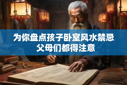为你盘点孩子卧室风水禁忌  父母们都得注意