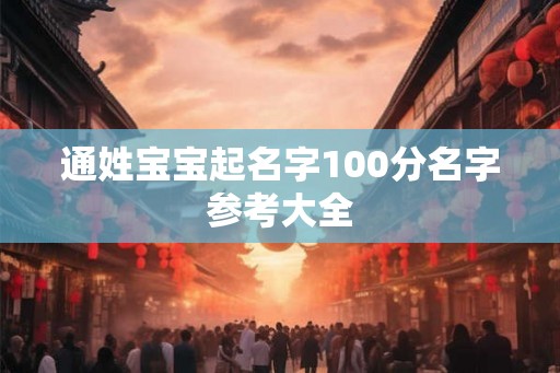 通姓宝宝起名字100分名字参考大全 通姓宝宝起名字100分名字参考大全