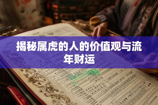 揭秘属虎的人的价值观与流年财运