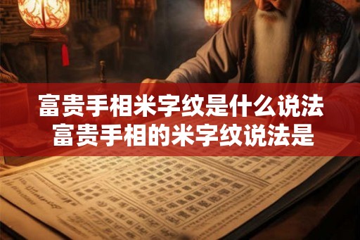 富贵手相米字纹是什么说法 富贵手相的米字纹说法是什么