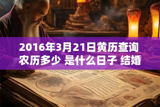 2016年3月21日黄历查询 农历多少 是什么日子 结婚吉时
