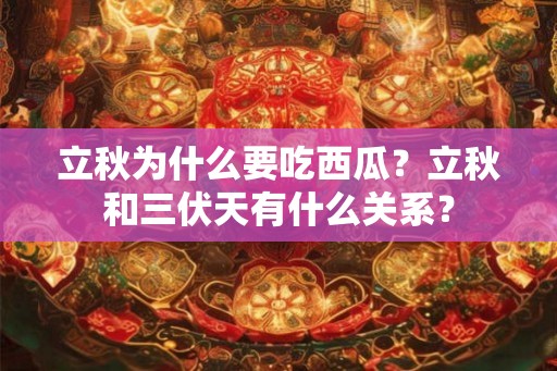 立秋为什么要吃西瓜？立秋和三伏天有什么关系？