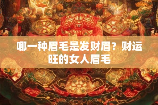 哪一种眉毛是发财眉？财运旺的女人眉毛