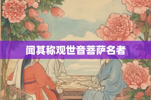 闻其称观世音菩萨名者