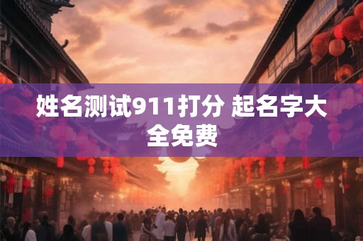 姓名测试911打分 起名字大全免费