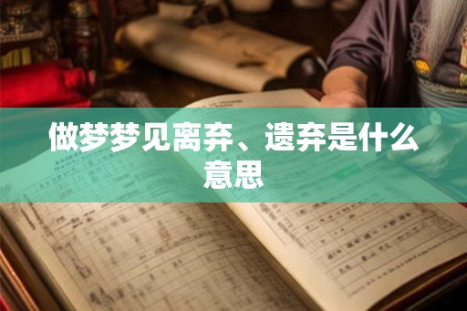 做梦梦见离弃、遗弃是什么意思