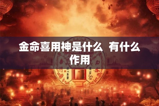 金命喜用神是什么  有什么作用