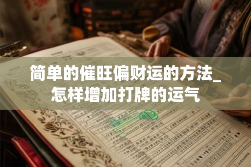 简单的催旺偏财运的方法_怎样增加打牌的运气
