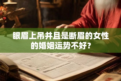 眼眉上吊并且是断眉的女性的婚姻运势不好？