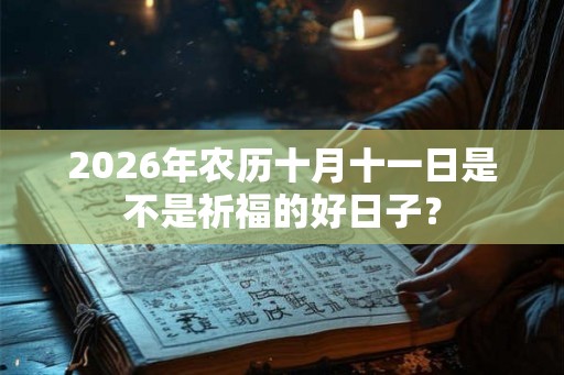 2026年农历十月十一日是不是祈福的好日子？