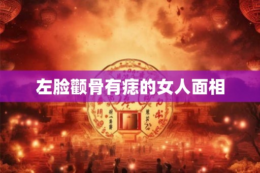 左脸颧骨有痣的女人面相