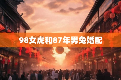 98女虎和87年男兔婚配