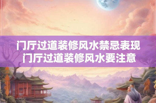 门厅过道装修风水禁忌表现 门厅过道装修风水要注意什么