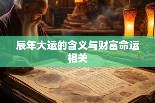 辰年大运的含义与财富命运相关