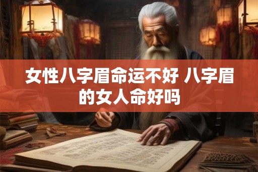 女性八字眉命运不好 八字眉的女人命好吗