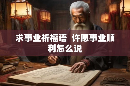 求事业祈福语  许愿事业顺利怎么说