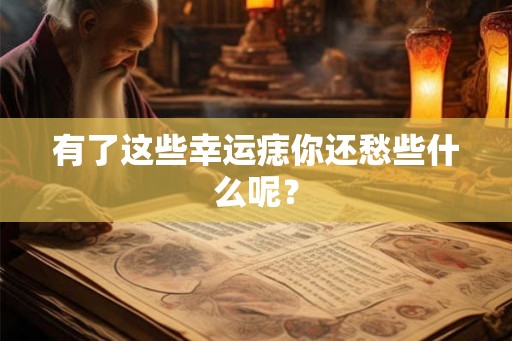 有了这些幸运痣你还愁些什么呢？