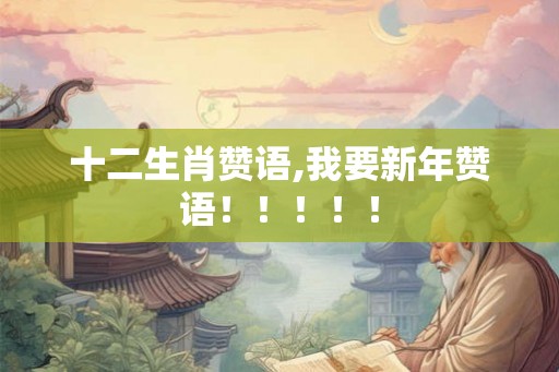 十二生肖赞语,我要新年赞语！！！！！