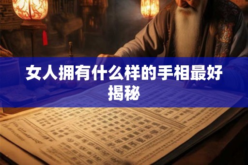 女人拥有什么样的手相最好揭秘