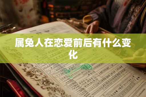 属兔人在恋爱前后有什么变化