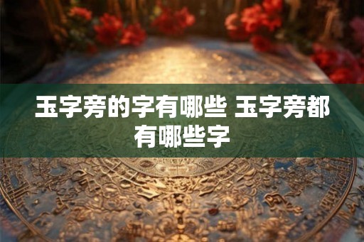玉字旁的字有哪些 玉字旁都有哪些字