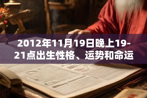 2012年11月19日晚上19-21点出生性格、运势和命运