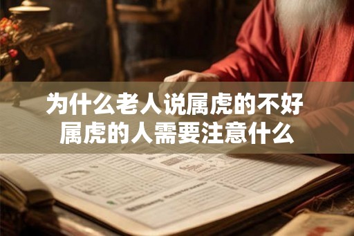 为什么老人说属虎的不好 属虎的人需要注意什么 为什么老人说属虎的不好 属虎的人需要注意什么