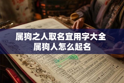 属狗之人取名宜用字大全 属狗人怎么起名