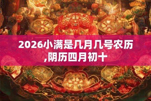 2026小满是几月几号农历,阴历四月初十