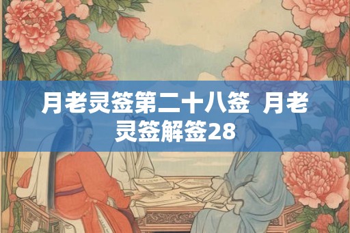 月老灵签第二十八签  月老灵签解签28
