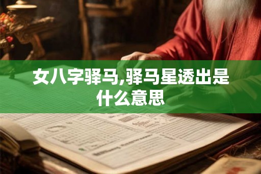女八字驿马,驿马星透出是什么意思