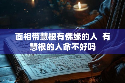 面相带慧根有佛缘的人  有慧根的人命不好吗