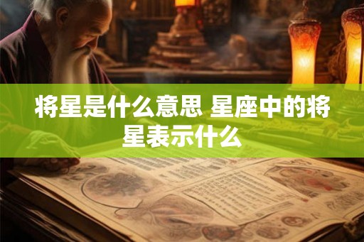 将星是什么意思 星座中的将星表示什么