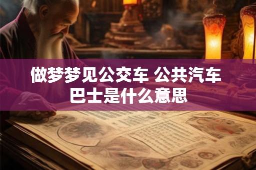 做梦梦见公交车 公共汽车 巴士是什么意思