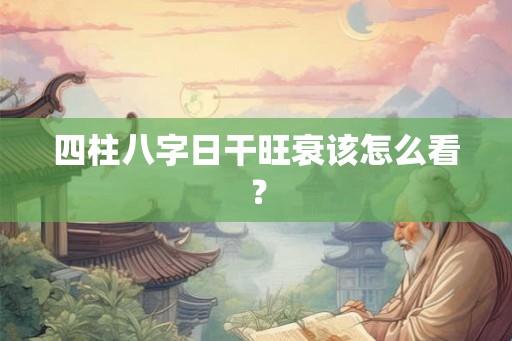 四柱八字日干旺衰该怎么看？