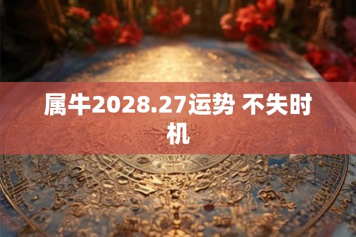属牛2028.27运势 不失时机