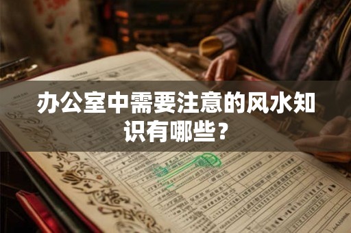 办公室中需要注意的风水知识有哪些？