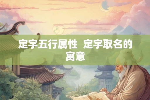 定字五行属性  定字取名的寓意