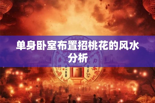 单身卧室布置招桃花的风水分析