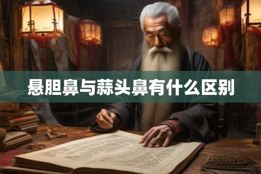 悬胆鼻与蒜头鼻有什么区别 悬胆鼻与蒜头鼻有什么区别