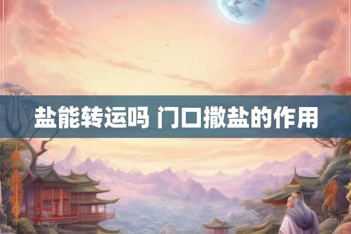 盐能转运吗 门口撒盐的作用