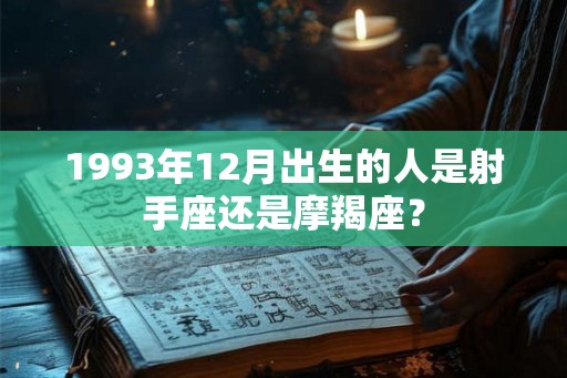 1993年12月出生的人是射手座还是摩羯座？