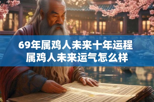 69年属鸡人未来十年运程 属鸡人未来运气怎么样