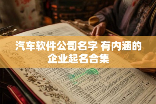 汽车软件公司名字 有内涵的企业起名合集