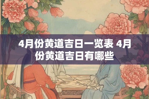 4月份黄道吉日一览表 4月份黄道吉日有哪些