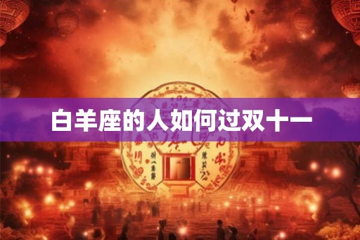 白羊座的人如何过双十一 白羊座的人如何过双十一