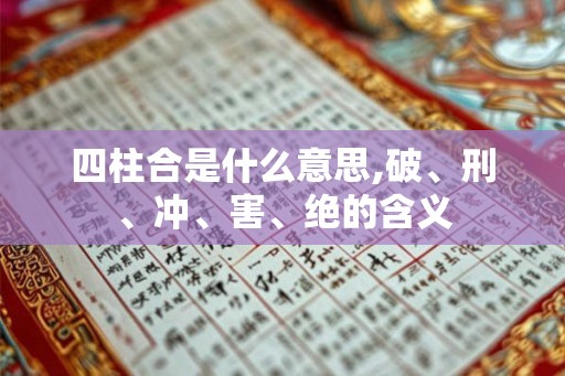 四柱合是什么意思,破、刑、冲、害、绝的含义