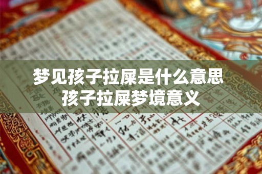 梦见孩子拉屎是什么意思 孩子拉屎梦境意义